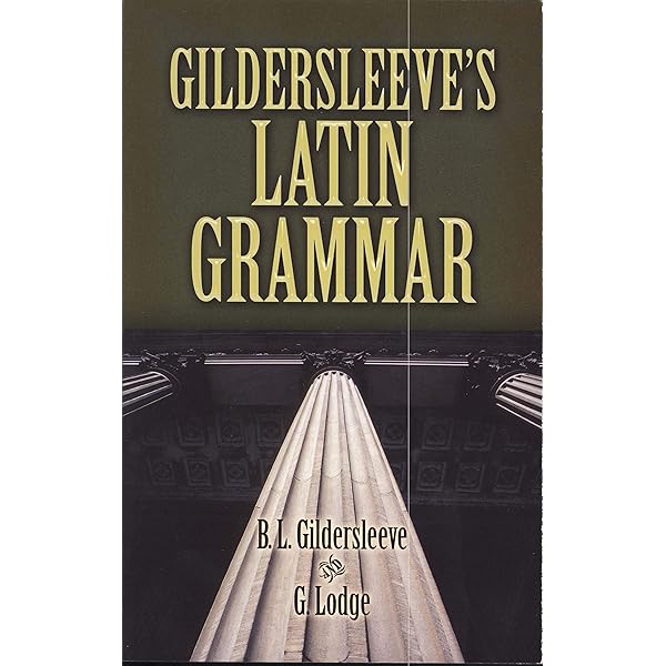 Gildersleeve's Latin Grammar: Basil L. Gildersleeve, G. Lodge