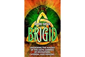 Brigid: Unlocking the Magick of the Celtic Goddess of Divination, Wisdom, and Healing (Celtic Spirituality)
