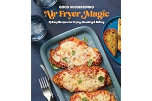 Good Housekeeping Air Fryer Magic: 75 Easy Recipes for Frying, Roasting & Baking