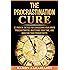 The Procrastination Cure: 21 Proven Tactics For Conquering Your Inner Procrastinator, Mastering Your Time, And Boosting Your Productivity!