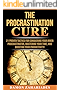 The Procrastination Cure: 21 Proven Tactics For Conquering Your Inner Procrastinator, Mastering Your Time, And Boosting Your Productivity!