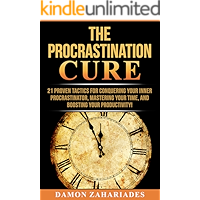 The Procrastination Cure: 21 Proven Tactics For Conquering Your Inner Procrastinator, Mastering Your Time, And Boosting Your Productivity!