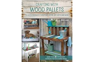 Crafting with Wood Pallets: Projects for Rustic Furniture, Decor, Art, Gifts and More