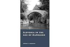 Slovenia in the Age of Napoleon: The Illyrian Provinces and a New Order (The Story of Slovenia)