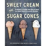 Sweet Cream and Sugar Cones: 90 Recipes for Making Your Own Ice Cream and Frozen Treats from Bi-Rite Creamery [A Cookbook]