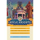 Boyle Heights: How a Los Angeles Neighborhood Became the Future of American Democracy (Volume 59) (American Crossroads)