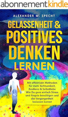 Download GELASSENHEIT & POSITIVES DENKEN lernen - Mit effektiven Methoden für mehr Achtsamkeit, Resilienz & Selbstliebe: Wie Du ganz einfach Stress und Ängste bewältigen ... loslassen kannst (German Edition) PDF