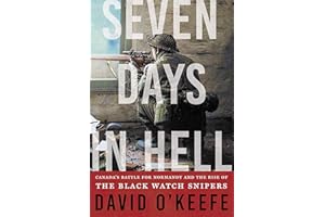 Seven Days in Hell: Canada's Battle for Normandy and the Rise of the Black Watch Snipers