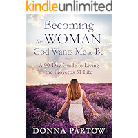 Becoming the Woman God Wants Me to Be: A 90-Day Guide to Living the Proverbs 31 Life book cover
