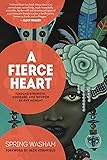 A Fierce Heart: Finding Strength, Courage and Wisdom in Any Moment