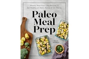 Paleo Meal Prep: Weekly Meal Plans and Recipes to Eat Healthy at Work, Home, or On the Go