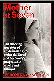 Mother at Seven: The Shocking True Story of an Armenian Girl&rsquo;s Stolen Childhood  and Her Family&rsquo;s Unspeakable, Cruel Betrayal