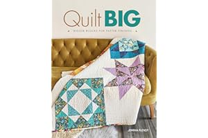 Quilt Big: Bigger Blocks for Faster Finishes