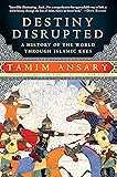 Destiny Disrupted: A History of the World Through Islamic Eyes