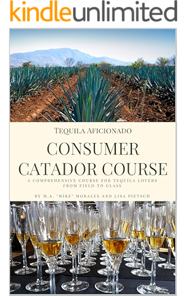 Tequila Aficionado Consumer Catador Course A Comprehensive Course For Tequila Lovers From Field To Glass Kindle Edition By Morales M A Mike Pietsch Lisa Professional Technical Kindle Ebooks Amazon Com