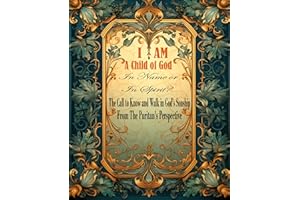I AM A CHILD OF GOD—In Name Or In Spirit?: The Call to Know and Walk in God's Sonship, From the Puritans' Perspective