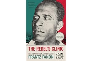 The Rebel's Clinic: The Revolutionary Lives of Frantz Fanon