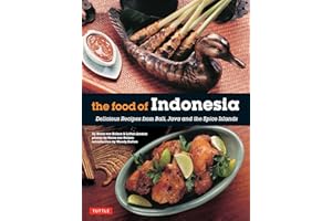 The Food of Indonesia: Delicious Recipes from Bali, Java and the Spice Islands [Indonesian Cookbook, 79 Recipes]