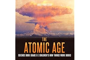 The Atomic Age - Science Book Grade 6 | Children's How Things Work Books
