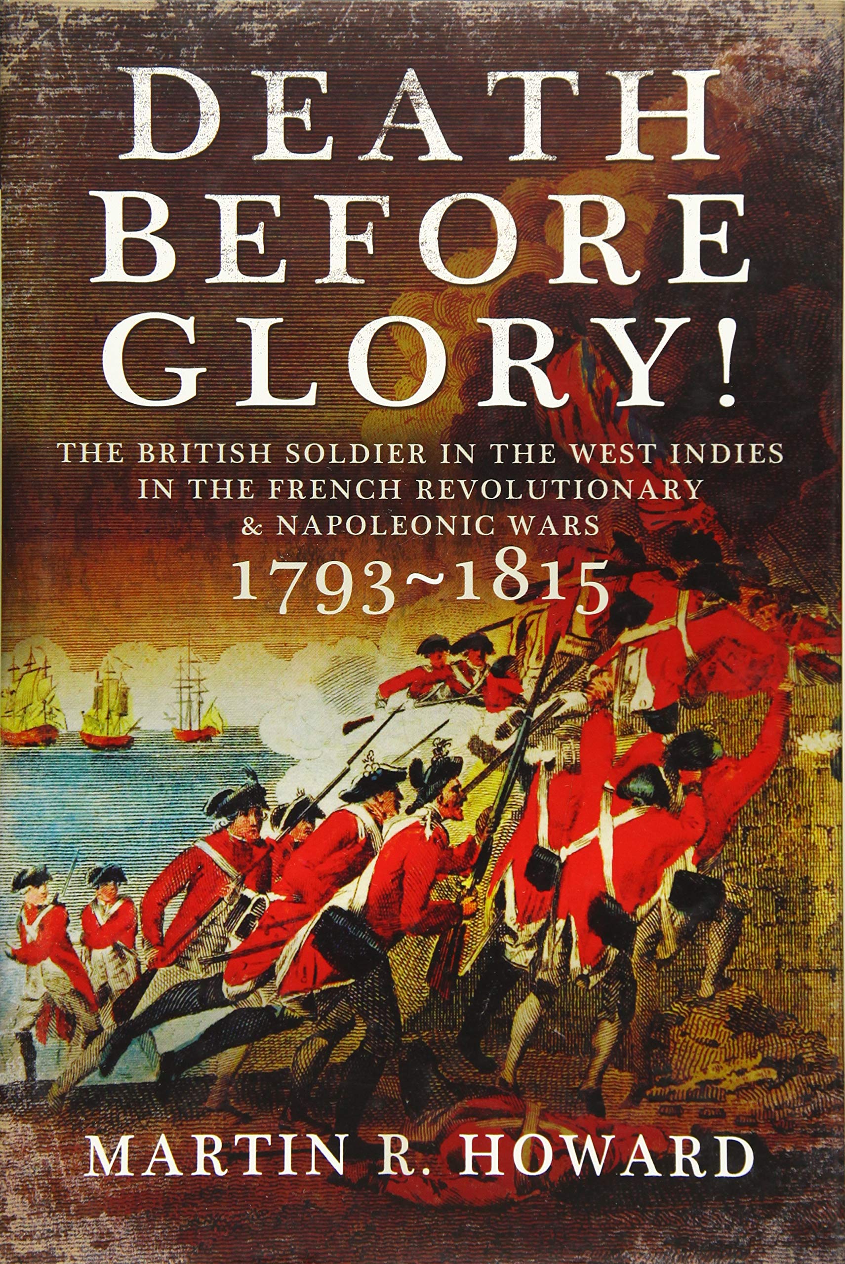 Death Before Glory: The British Soldier in the West Indies in the French Revolutionary and Napoleonic Wars 1793-1815