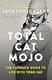 Total Cat Mojo: The Ultimate Guide to Life with Your Cat