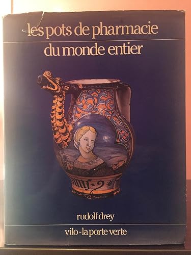 Download Les pots de pharmacie du monde entier. Faïences et porcelaines pharmaceutiques 1150 - 1850. Avec un glossaire des principales inscriptions utilisées sur les pots de pharmacie PDF