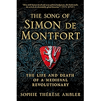 The Song of Simon de Montfort: The Life and Death of a Medieval Revolutionary book cover