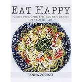 Eat Happy: Gluten Free, Grain Free, Low Carb Recipes Made from Real Foods For A Joyful Life