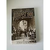 Budapest 1900: A Historical Portrait of a City and Its Culture