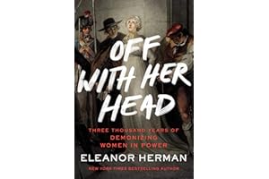 Off with Her Head: Three Thousand Years of Demonizing Women in Power