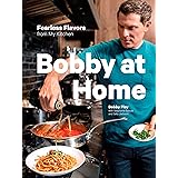 Bobby at Home: Fearless Flavors from My Kitchen: A Cookbook