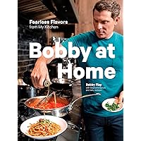 Bobby at Home: Fearless Flavors from My Kitchen: A Cookbook