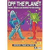 Off the Planet: Music, Sound and Science Fiction Cinema