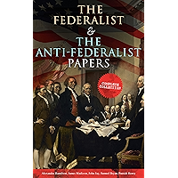 The Federalist & The Anti-Federalist Papers: Complete Collection: Including the U.S. Constitution, Declaration of… book cover The Federalist & The Anti-Federalist Papers: Complete Collection: Including the U.S. Constitution, Declaration of… book cover