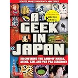 A Geek in Japan: Discovering the Land of Manga, Anime, Zen, and the Tea Ceremony (Revised and Expanded with New Topics)