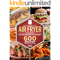 The Complete Air Fryer Cookbook for Beginners On A Budget: 600 Recipes For Effortless Air Frying book cover The Complete Air Fryer Cookbook for Beginners On A Budget: 600 Recipes For Effortless Air Frying book cover