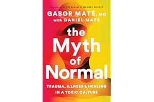 The Myth of Normal: Trauma, Illness, and Healing in a Toxic Culture