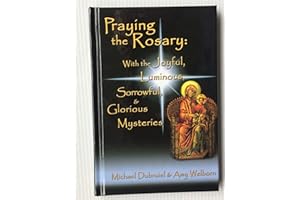 Praying the Rosary: With the Joyful, Luminous, Sorrowful, and Glorious Mysteries