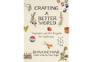 Crafting a Better World: Inspiration and DIY Projects for Craftivists: A Dynamic Craft Book with Hands-On Projects, Learn to Make Art that Makes a Difference