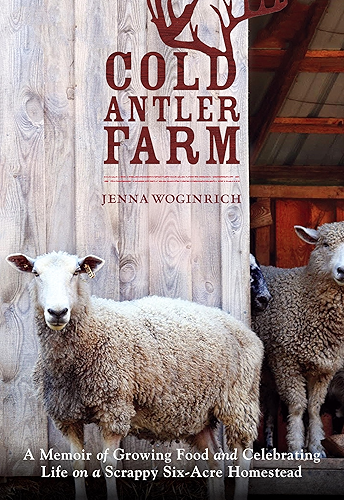 Download Cold Antler Farm: A Memoir of Growing Food and Celebrating Life on a Scrappy Six-Acre Homestead (English Edition) PDF