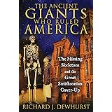 The Ancient Giants Who Ruled America: The Missing Skeletons and the Great Smithsonian Cover-Up