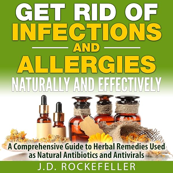 Amazon Com Get Rid Of Infections And Allergies Naturally And Effectively A Comprehensive Guide To Herbal Remedies Used As Natural Antibiotics And Antivirals Audible Audio Edition J D Rockefeller Charles Burrell J D Rockefeller