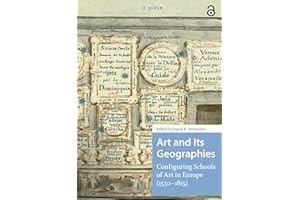 Art and Its Geographies: Configuring Schools of Art in Europe (1550-1815) (Visual and Material Culture, 1300-1700)