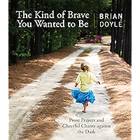 The Kind of Brave You Wanted to Be: Prose Prayers and Cheerful Chants against the Dark book cover