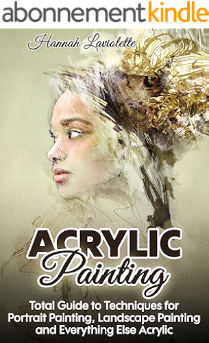 Download Acrylic Painting: Total Guide To Techniques For Portrait Painting, Landscape Painting, and Everything Else Acrylic (English Edition) PDF