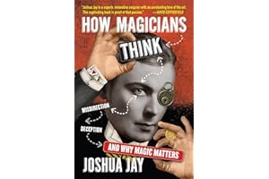 How Magicians Think: Misdirection, Deception, and Why Magic Matters
