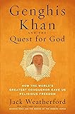 Genghis Khan and the Quest for God: How the World's Greatest Conqueror Gave Us Religious Freedom