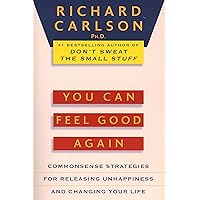 You Can Feel Good Again: Common-Sense Strategies for Releasing Unhappiness and Changing Your Life