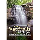 Waterfalls of Michigan: A Guide to More Than 130 Waterfalls in the Great Lakes State (Best Waterfalls by State)