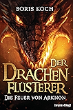 Der Drachenflüsterer - Die Feuer von Arknon (Die Drachenflüsterer-Serie 4)